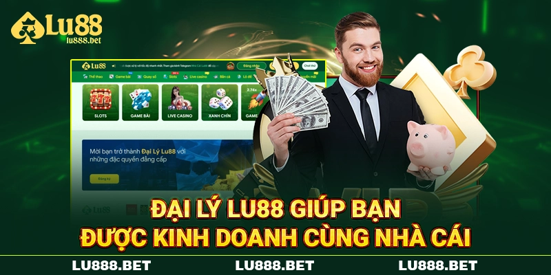 Đại lý LU88 giúp bạn được kinh doanh cùng nhà cái